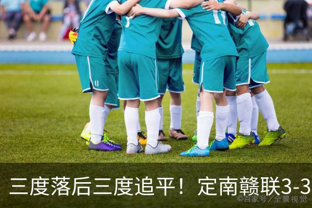 三度落后三度追平！定南赣联3-3绝平无锡吴钩 埃里克斯双响+绝平