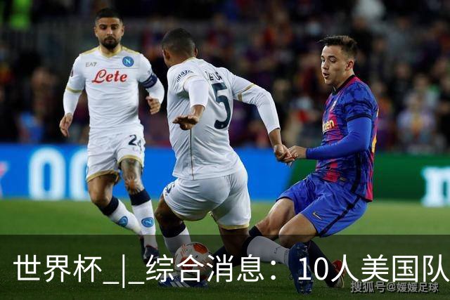 世界杯 | 综合消息：10人美国队闯入16强 英格兰、比利时绝境逆转