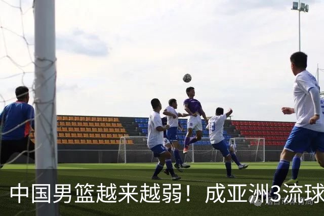 中国男篮越来越弱！成亚洲3流球队，归化要求多，长期搞集训，打逆时代篮球！