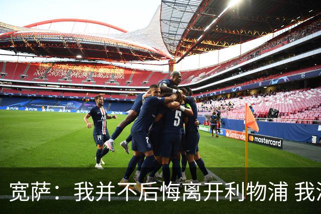 宽萨：我并不后悔离开利物浦 我清楚自己需要稳定的出场时间