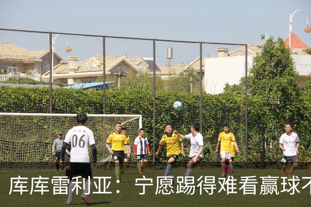库库雷利亚：宁愿踢得难看赢球不愿踢得漂亮输球 我们已练习点球