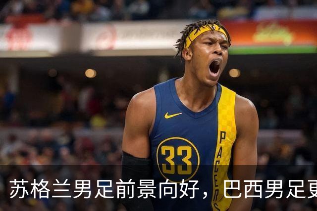 苏格兰男足前景向好，巴西男足更注重比赛控场！